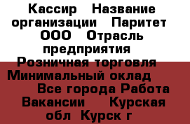 Кассир › Название организации ­ Паритет, ООО › Отрасль предприятия ­ Розничная торговля › Минимальный оклад ­ 21 500 - Все города Работа » Вакансии   . Курская обл.,Курск г.